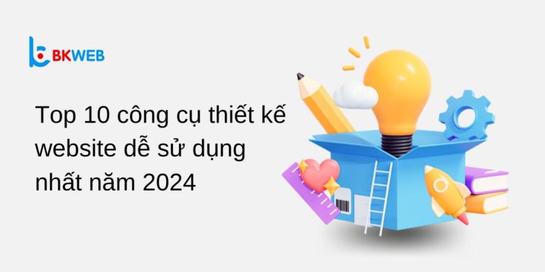 Top 10 công cụ thiết kế website dễ sử dụng nhất năm 2024