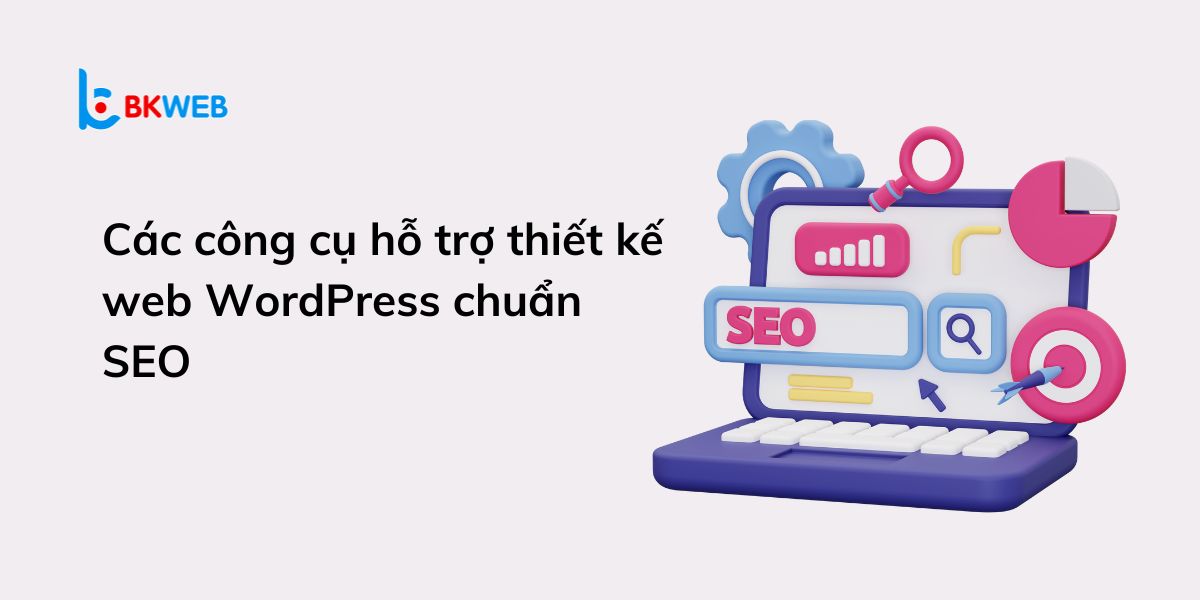 Các công cụ hỗ trợ thiết kế web WordPress chuẩn SEO