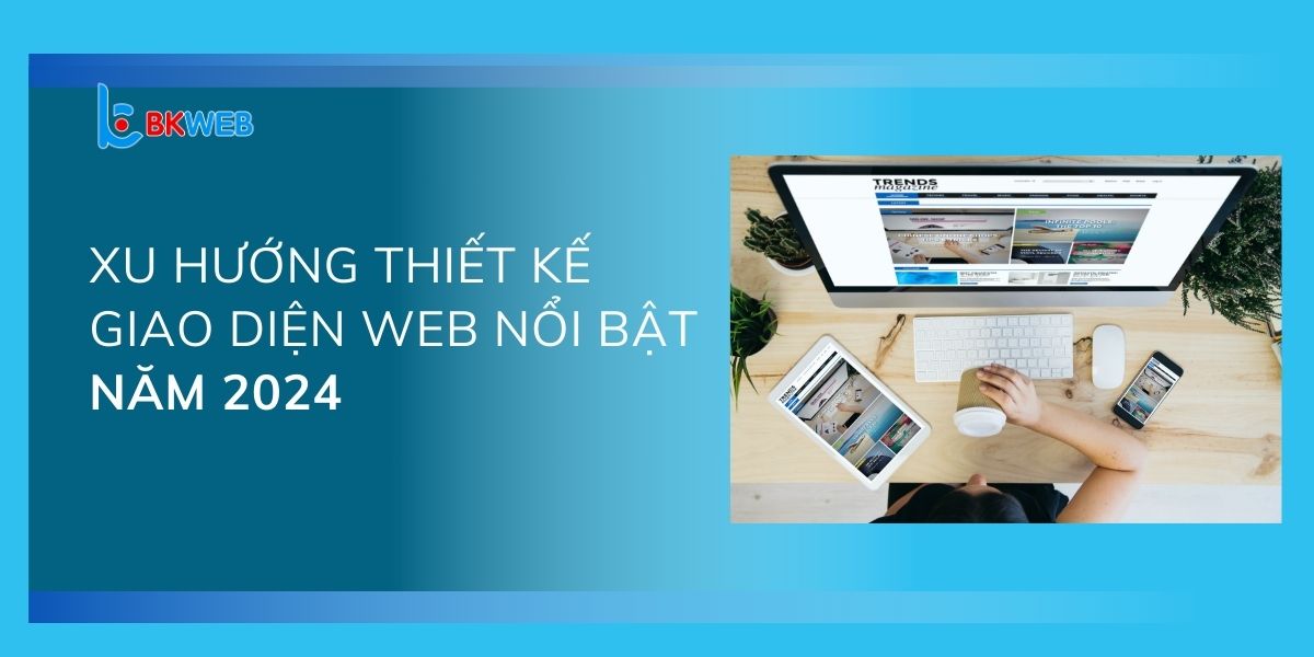 Xu hướng thiết kế giao diện web nổi bật năm 2024